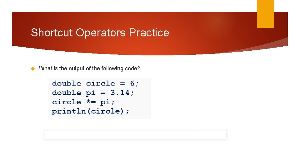 Shortcut Operators Practice What is the output of the following code? 