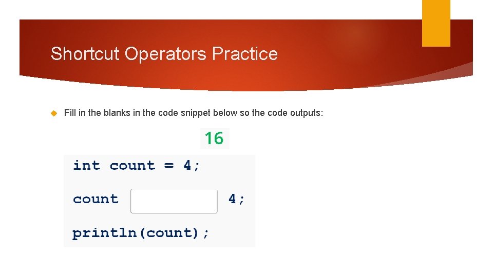 Shortcut Operators Practice Fill in the blanks in the code snippet below so the