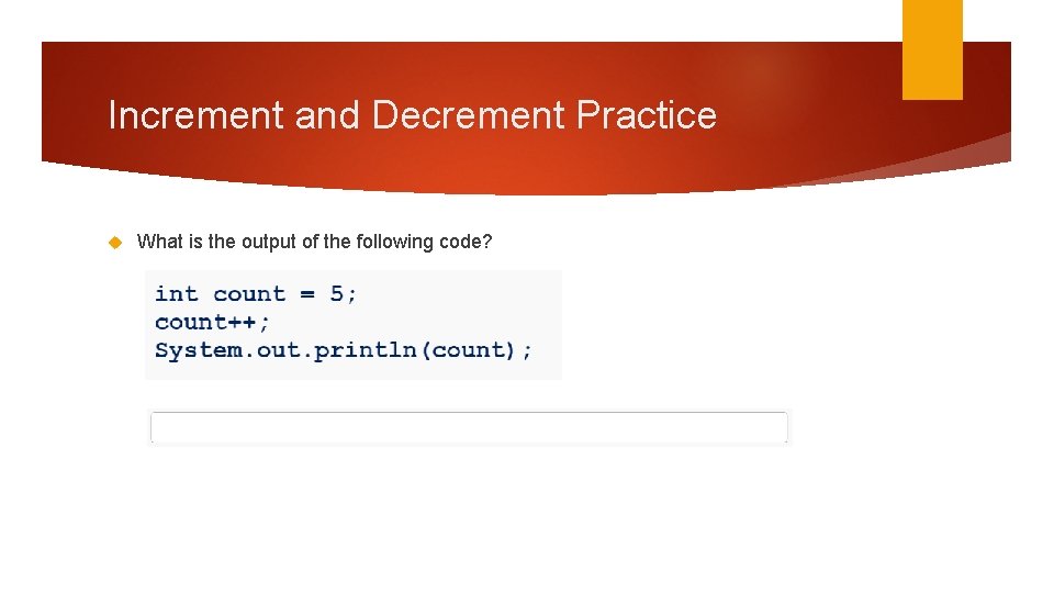 Increment and Decrement Practice What is the output of the following code? 
