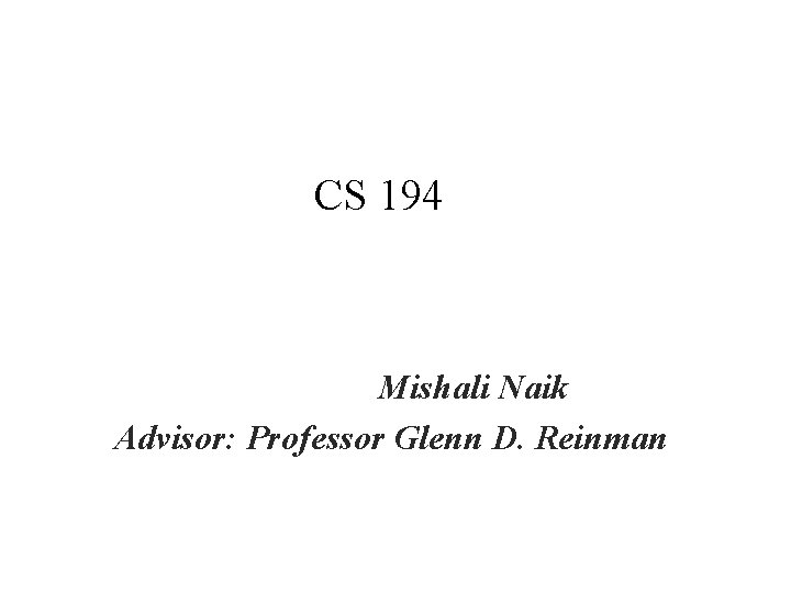 CS 194 Mishali Naik Advisor: Professor Glenn D. Reinman 