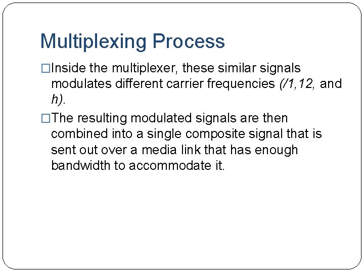 Multiplexing Process �Inside the multiplexer, these similar signals modulates different carrier frequencies (/1, 12,