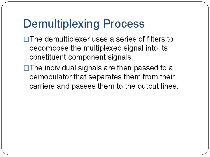 Demultiplexing Process �The demultiplexer uses a series of filters to decompose the multiplexed signal