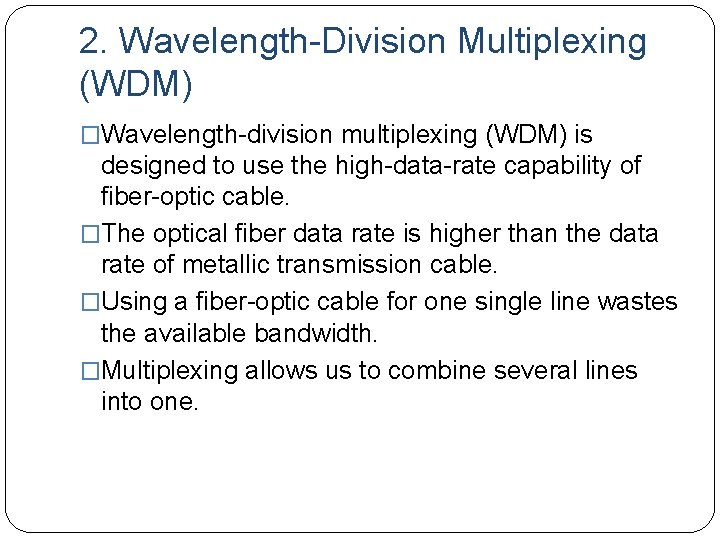 2. Wavelength-Division Multiplexing (WDM) �Wavelength-division multiplexing (WDM) is designed to use the high-data-rate capability