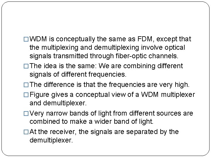 � WDM is conceptually the same as FDM, except that the multiplexing and demultiplexing