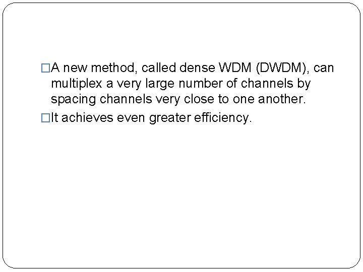 �A new method, called dense WDM (DWDM), can multiplex a very large number of