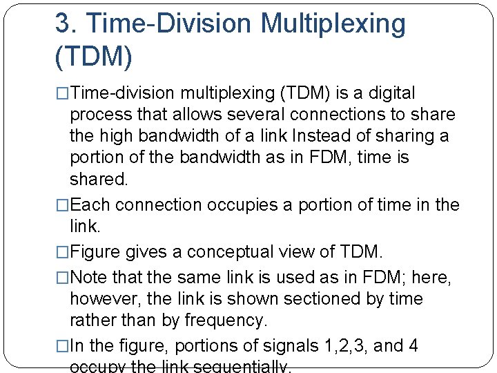 3. Time-Division Multiplexing (TDM) �Time-division multiplexing (TDM) is a digital process that allows several