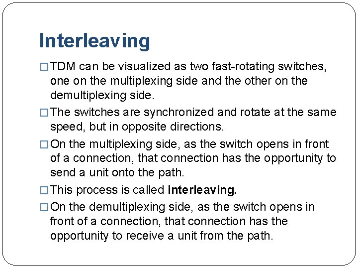 Interleaving � TDM can be visualized as two fast-rotating switches, one on the multiplexing