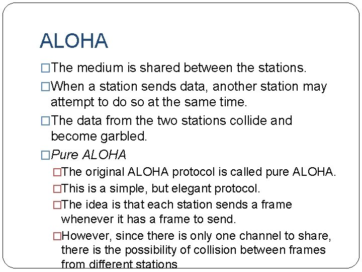 ALOHA �The medium is shared between the stations. �When a station sends data, another