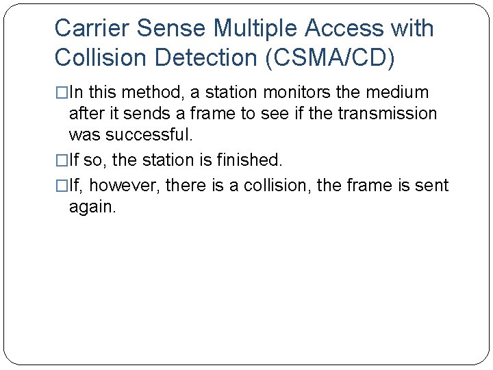 Carrier Sense Multiple Access with Collision Detection (CSMA/CD) �In this method, a station monitors