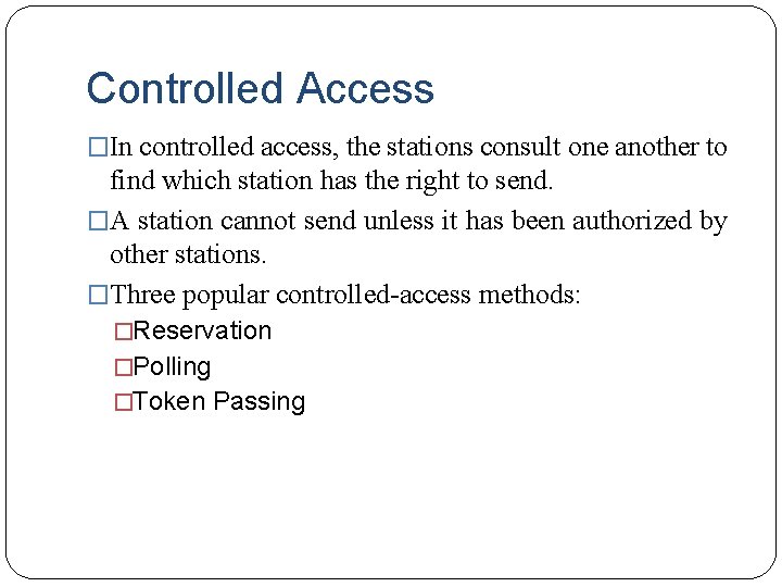 Controlled Access �In controlled access, the stations consult one another to find which station