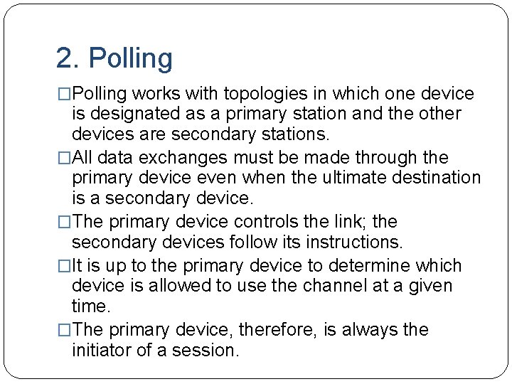 2. Polling �Polling works with topologies in which one device is designated as a