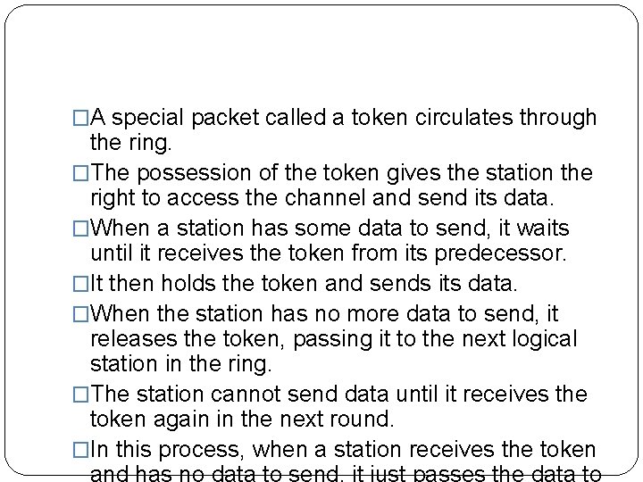 �A special packet called a token circulates through the ring. �The possession of the