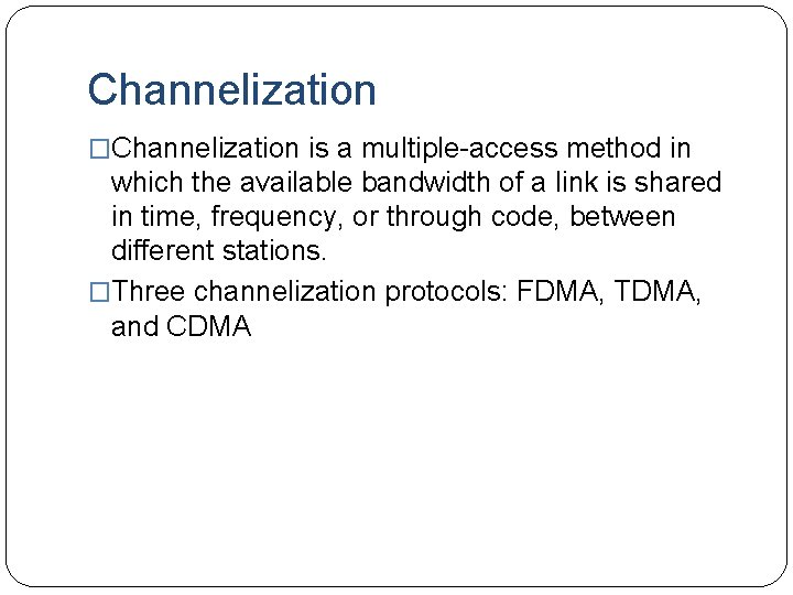 Channelization �Channelization is a multiple-access method in which the available bandwidth of a link