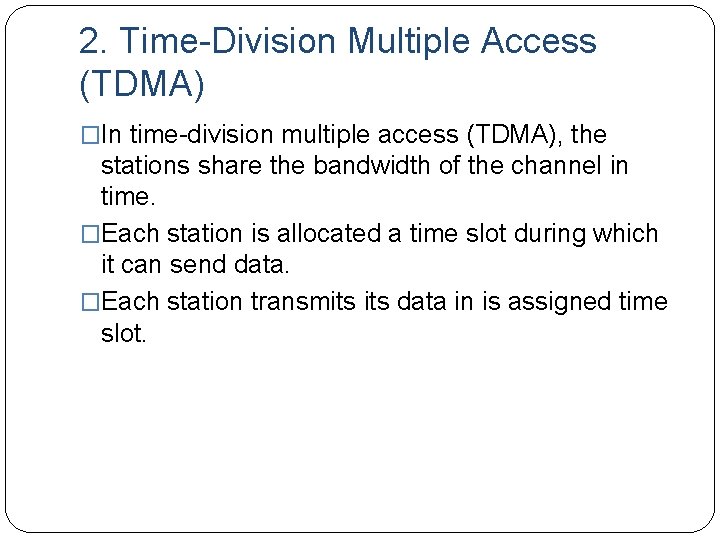 2. Time-Division Multiple Access (TDMA) �In time-division multiple access (TDMA), the stations share the