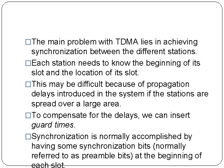 �The main problem with TDMA lies in achieving synchronization between the different stations. �Each