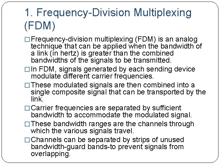 1. Frequency-Division Multiplexing (FDM) � Frequency-division multiplexing (FDM) is an analog technique that can