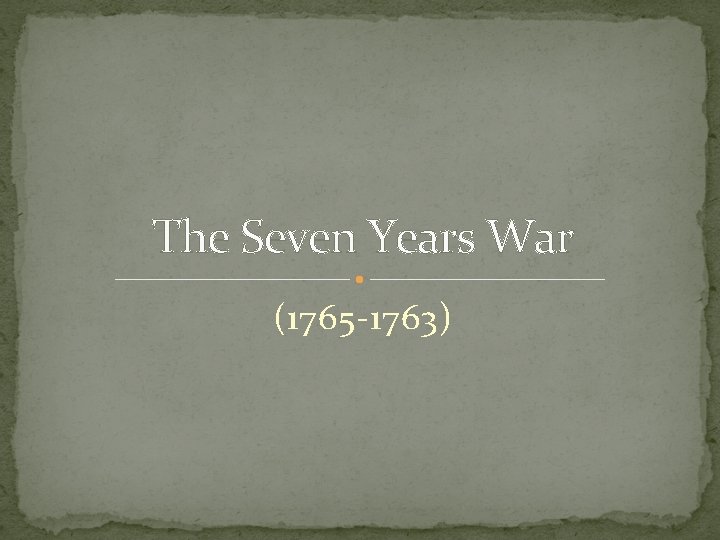 The Seven Years War (1765 -1763) 