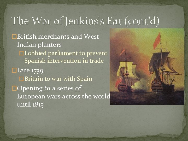 The War of Jenkins's Ear (cont’d) �British merchants and West Indian planters � Lobbied