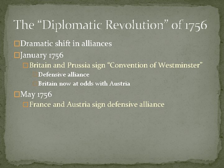 The “Diplomatic Revolution” of 1756 �Dramatic shift in alliances �January 1756 � Britain and