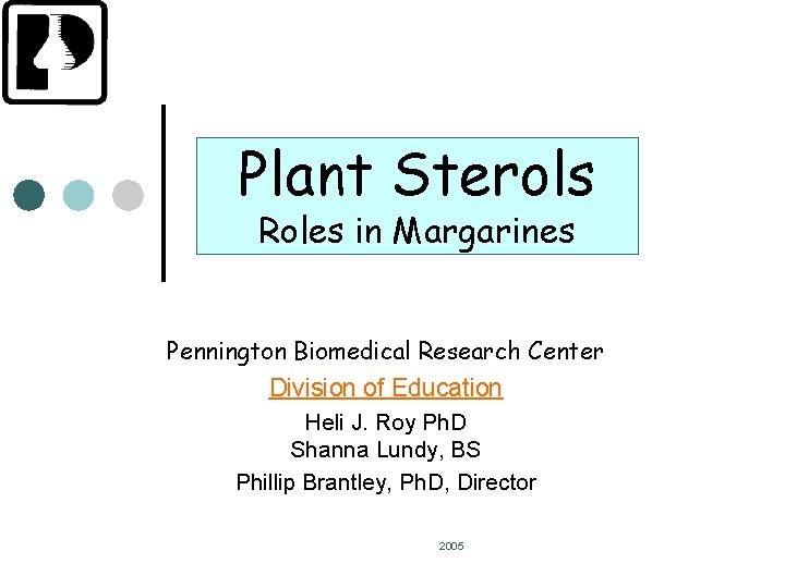 Plant Sterols Roles in Margarines Pennington Biomedical Research Center Division of Education Heli J.