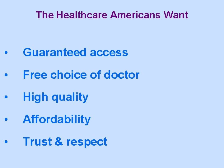 The Healthcare Americans Want • Guaranteed access • Free choice of doctor • High