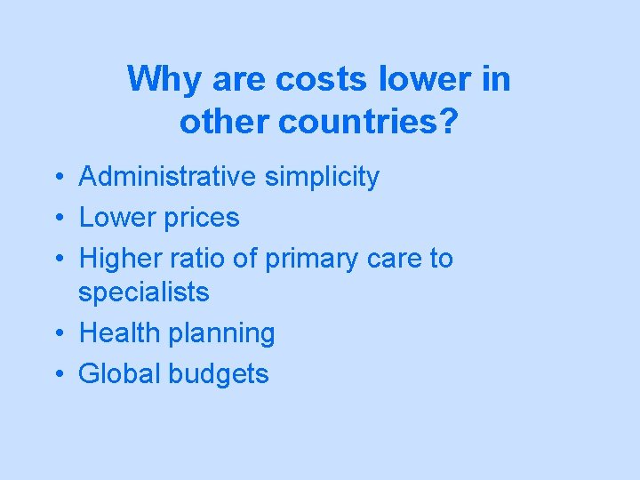 Why are costs lower in other countries? • Administrative simplicity • Lower prices •