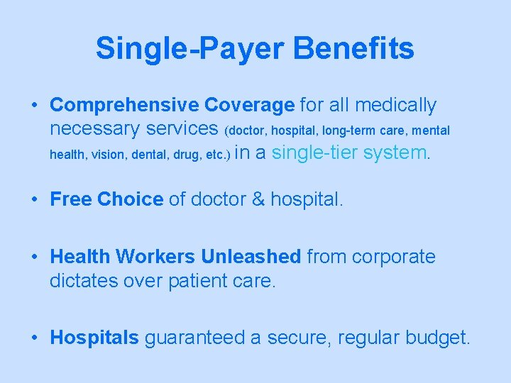 Single-Payer Benefits • Comprehensive Coverage for all medically necessary services (doctor, hospital, long-term care,