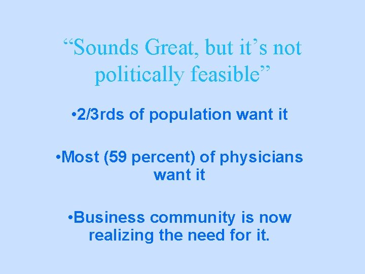 “Sounds Great, but it’s not politically feasible” • 2/3 rds of population want it