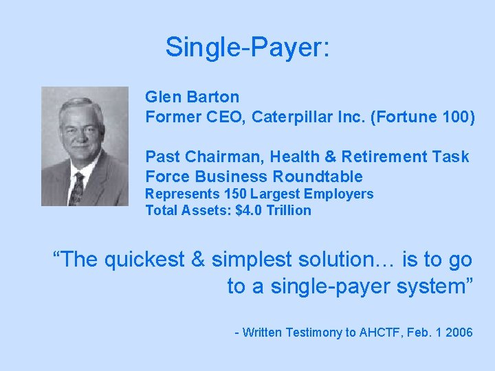 Single-Payer: Glen Barton Former CEO, Caterpillar Inc. (Fortune 100) Past Chairman, Health & Retirement