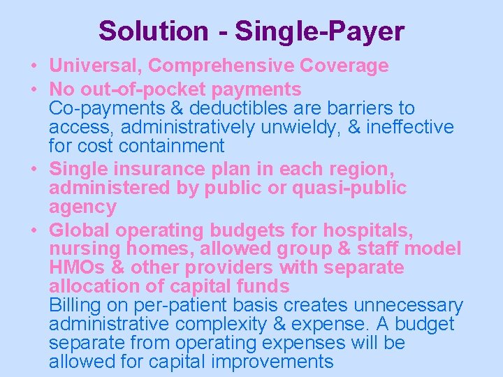 Solution - Single-Payer • Universal, Comprehensive Coverage • No out-of-pocket payments Co-payments & deductibles