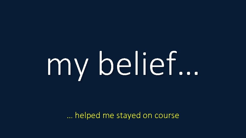 my belief… … helped me stayed on course 