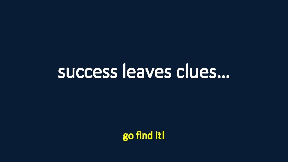 success leaves clues… go find it! 