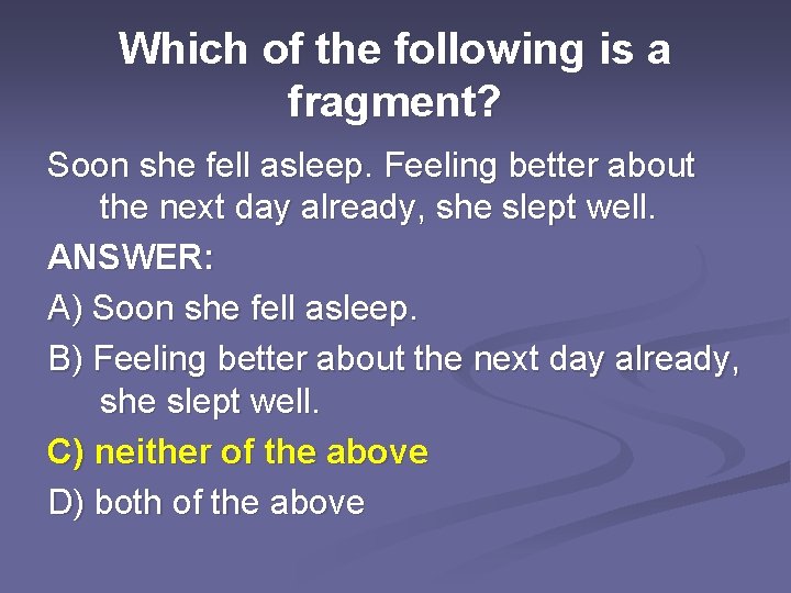 Which of the following is a fragment? Soon she fell asleep. Feeling better about