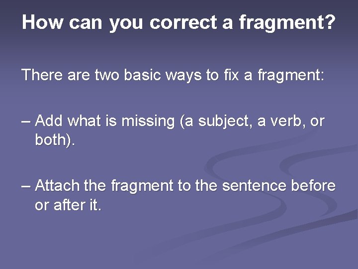 How can you correct a fragment? There are two basic ways to fix a