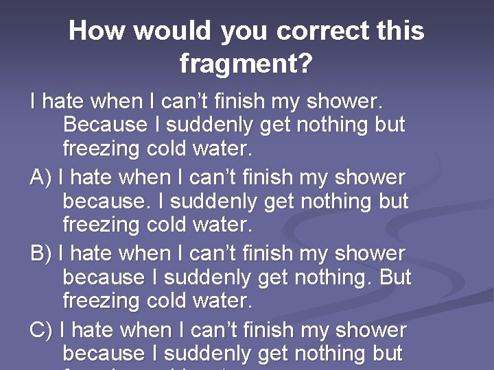 How would you correct this fragment? I hate when I can’t finish my shower.