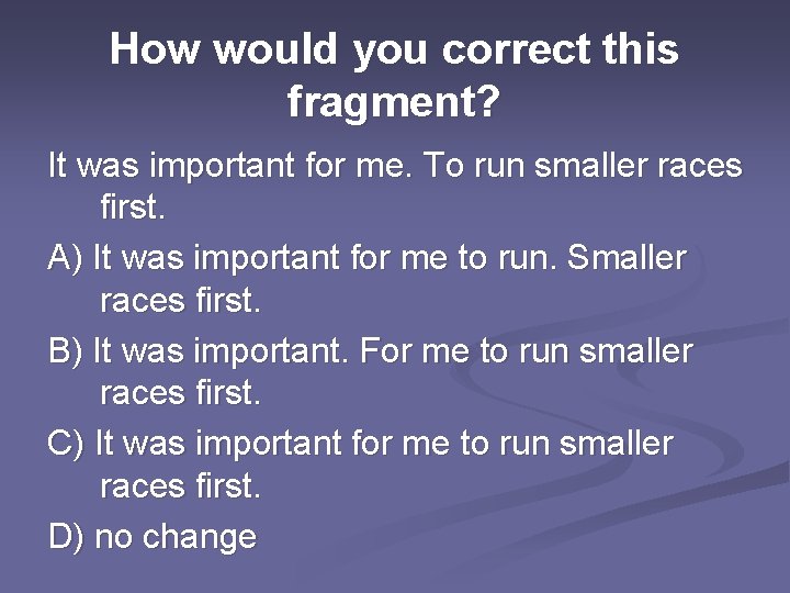 How would you correct this fragment? It was important for me. To run smaller