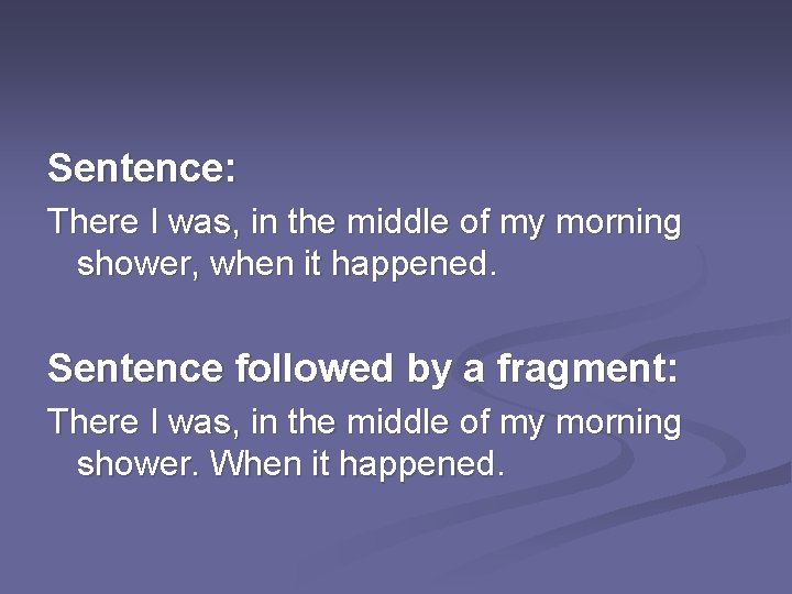 Sentence: There I was, in the middle of my morning shower, when it happened.