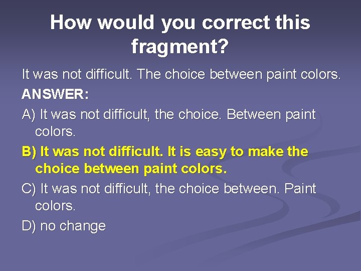 How would you correct this fragment? It was not difficult. The choice between paint