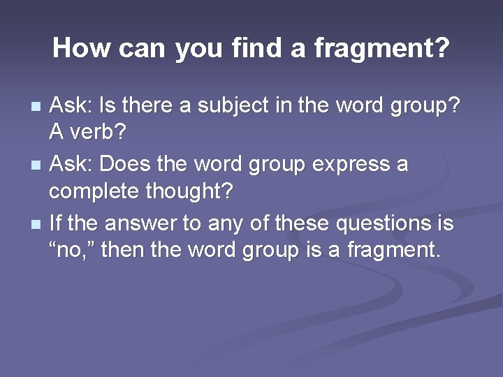 How can you find a fragment? Ask: Is there a subject in the word