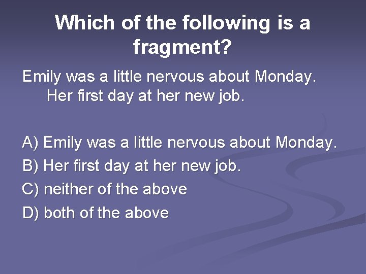 Which of the following is a fragment? Emily was a little nervous about Monday.