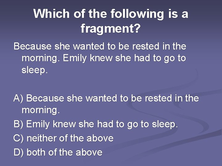 Which of the following is a fragment? Because she wanted to be rested in