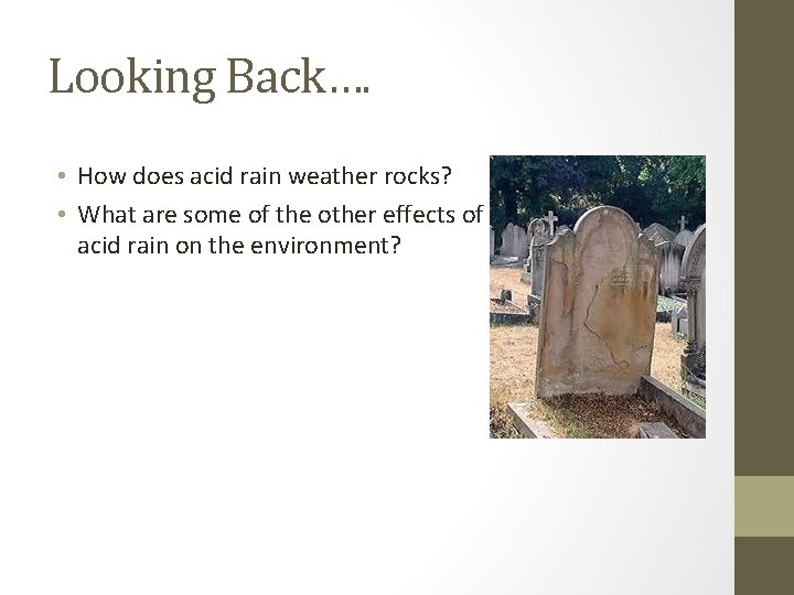 Looking Back…. • How does acid rain weather rocks? • What are some of