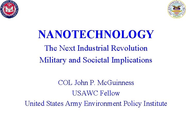 NANOTECHNOLOGY The Next Industrial Revolution Military and Societal Implications COL John P. Mc. Guinness