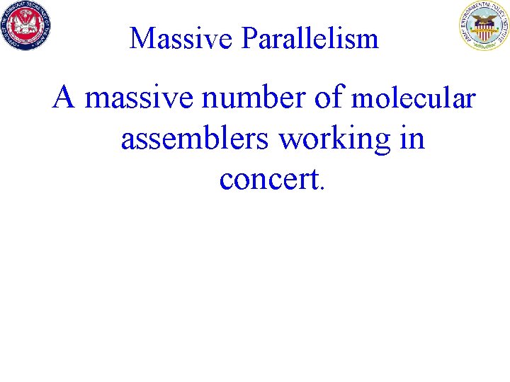 Massive Parallelism A massive number of molecular assemblers working in concert. 