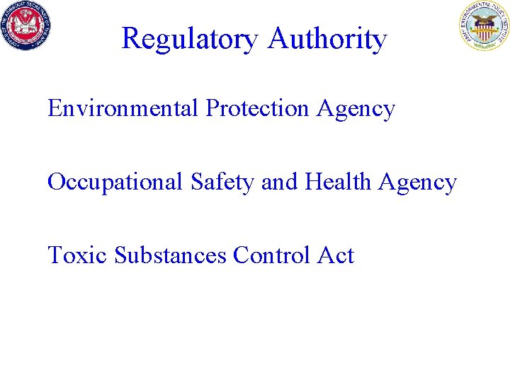 Regulatory Authority Environmental Protection Agency Occupational Safety and Health Agency Toxic Substances Control Act