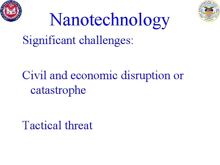 Nanotechnology Significant challenges: Civil and economic disruption or catastrophe Tactical threat 