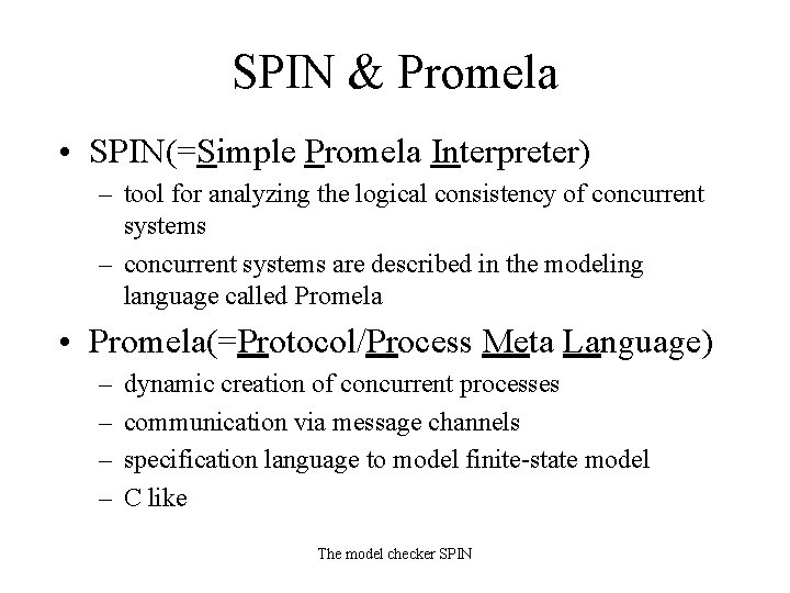 SPIN & Promela • SPIN(=Simple Promela Interpreter) – tool for analyzing the logical consistency