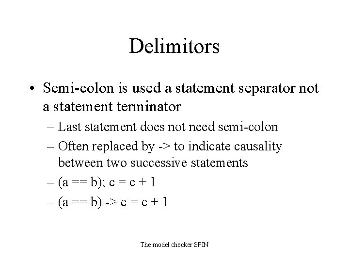 Delimitors • Semi-colon is used a statement separator not a statement terminator – Last