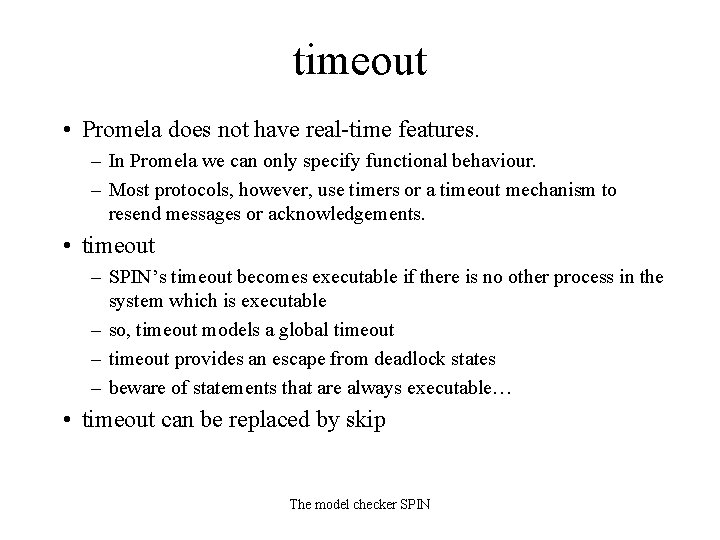 timeout • Promela does not have real-time features. – In Promela we can only