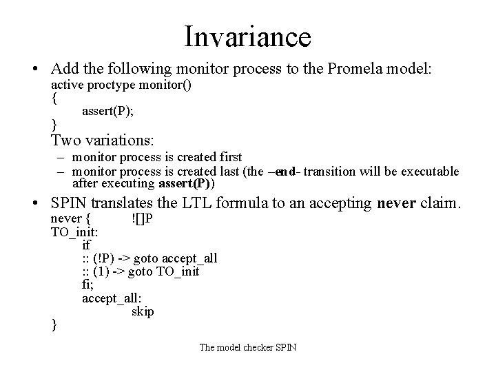 Invariance • Add the following monitor process to the Promela model: active proctype monitor()